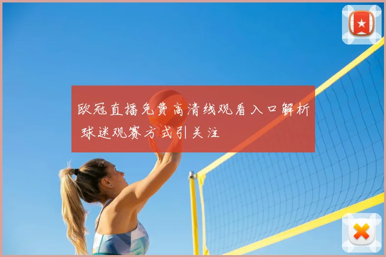 欧冠直播免费高清线观看入口解析 球迷观赛方式引关注